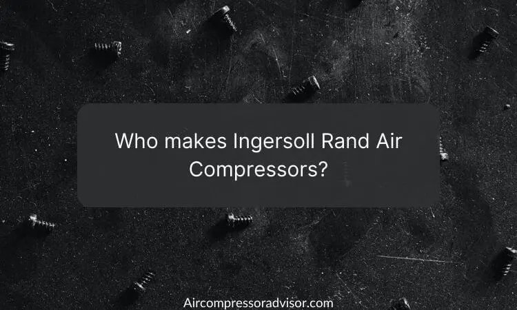Who makes Ingersoll Rand Air Compressors